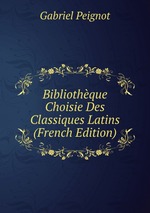 Bibliothque Choisie Des Classiques Latins (French Edition)