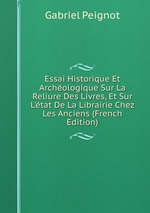 Essai Historique Et Archologique Sur La Reliure Des Livres, Et Sur L`tat De La Librairie Chez Les Anciens (French Edition)