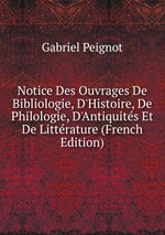 Notice Des Ouvrages De Bibliologie, D`Histoire, De Philologie, D`Antiquits Et De Littrature (French Edition)