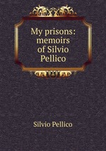 My prisons: memoirs of Silvio Pellico