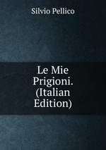 Le Mie Prigioni. (Italian Edition)