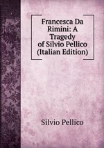 Francesca Da Rimini: A Tragedy of Silvio Pellico (Italian Edition)