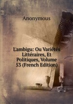 L`ambigu: Ou Varits Littraires, Et Politiques, Volume 53 (French Edition)