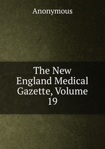 The New England Medical Gazette, Volume 19