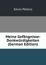 Meine Gefngnisse: Denkwrdigkeiten (German Edition)