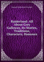 Raiderland: All About Grey Galloway, Its Stories, Traditions, Characters, Humours