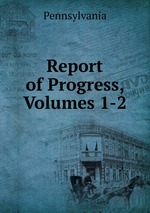 Report of Progress, Volumes 1-2