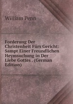 Forderung Der Christenheit Frs Gericht: Sampt Einer Freundlichen Heymsuchung in Der Liebe Gottes . (German Edition)