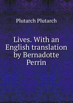 Lives. With an English translation by Bernadotte Perrin