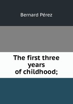 The first three years of childhood;