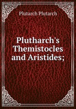 Plutharch`s Themistocles and Aristides;