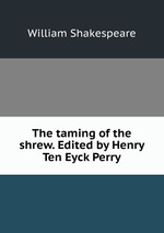 The taming of the shrew. Edited by Henry Ten Eyck Perry