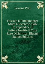Foscolo E Pindemonte: Studi E Ricerche. Con Un`appendice Di Lettere Inedite E Cose Rare Di Scrittori Illustri (Italian Edition)