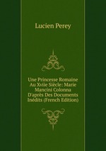 Une Princesse Romaine Au Xviie Sicle: Marie Mancini Colonna D`aprs Des Documents Indits (French Edition)