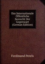 Das Internationale ffentliche Seerecht Der Gegenwart (German Edition)