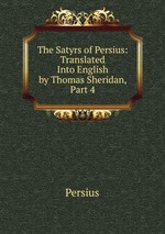The Satyrs of Persius: Translated Into English by Thomas Sheridan, Part 4