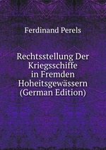 Rechtsstellung Der Kriegsschiffe in Fremden Hoheitsgewssern (German Edition)