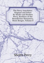 The Percy Anecdotes: Original and Select By Sholto and Reuben Percy, Brothers of the Benedictine Monastery, Mont Benger, Volume 8