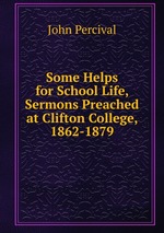 Some Helps for School Life, Sermons Preached at Clifton College, 1862-1879