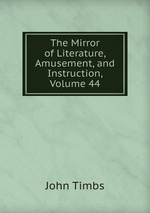 The Mirror of Literature, Amusement, and Instruction, Volume 44