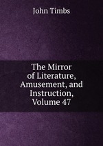 The Mirror of Literature, Amusement, and Instruction, Volume 47