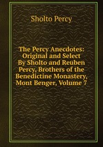 The Percy Anecdotes: Original and Select By Sholto and Reuben Percy, Brothers of the Benedictine Monastery, Mont Benger, Volume 7