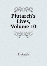 Plutarch`s Lives, Volume 10
