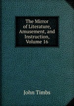 The Mirror of Literature, Amusement, and Instruction, Volume 16