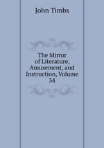 The Mirror of Literature, Amusement, and Instruction, Volume 34