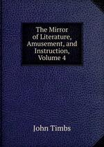 The Mirror of Literature, Amusement, and Instruction, Volume 4