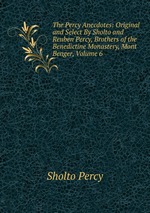 The Percy Anecdotes: Original and Select By Sholto and Reuben Percy, Brothers of the Benedictine Monastery, Mont Benger, Volume 6