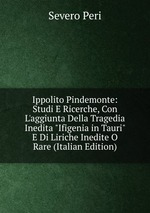 Ippolito Pindemonte: Studi E Ricerche, Con L`aggiunta Della Tragedia Inedita "Ifigenia in Tauri" E Di Liriche Inedite O Rare (Italian Edition)
