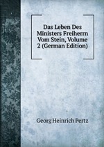 Das Leben Des Ministers Freiherrn Vom Stein, Volume 2 (German Edition)