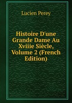 Histoire D`une Grande Dame Au Xviiie Sicle, Volume 2 (French Edition)