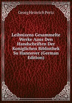 Leibnizens Gesammelte Werke Aaus Den Handschriften Der  Koniglichen Bibliothek Su Hannover (German Edition)