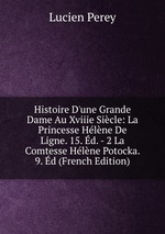 Histoire D`une Grande Dame Au Xviiie Sicle: La Princesse Hlne De Ligne. 15. d. - 2 La Comtesse Hlne Potocka. 9. d (French Edition)