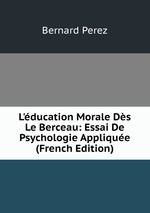 L`ducation Morale Ds Le Berceau: Essai De Psychologie Applique (French Edition)