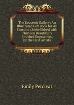 The Souvenir Gallery: An Illustrated Gift Book for All Seasons : Embellished with Thirteen Beautifully Finished Engravings, by the First Artists