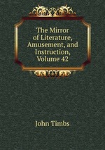 The Mirror of Literature, Amusement, and Instruction, Volume 42