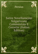 Satire Novellamente Volgarizzate Commentate E Corrette (Italian Edition)