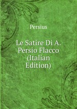 Le Satire Di A. Persio Flacco (Italian Edition)