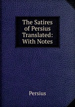 The Satires of Persius Translated: With Notes