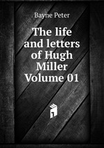 The life and letters of Hugh Miller Volume 01