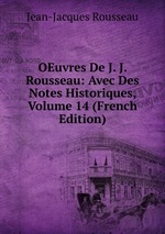 OEuvres De J. J. Rousseau: Avec Des Notes Historiques, Volume 14 (French Edition)