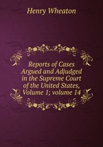 Reports of Cases Argued and Adjudged in the Supreme Court of the United States, Volume 1; volume 14