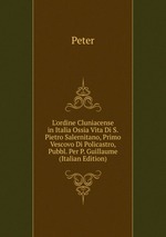 L`ordine Cluniacense in Italia Ossia Vita Di S. Pietro Salernitano, Primo Vescovo Di Policastro, Pubbl. Per P. Guillaume (Italian Edition)