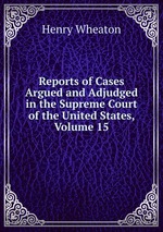 Reports of Cases Argued and Adjudged in the Supreme Court of the United States, Volume 15