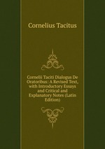 Cornelii Taciti Dialogus De Oratoribus: A Revised Text, with Introductory Essays and Critical and Explanatory Notes (Latin Edition)