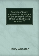 Reports of Cases Argued and Adjudged in the Supreme Court of the United States, Volume 20