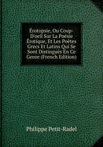 rotopsie, Ou Coup-D`oeil Sur La Posie rotique, Et Les Potes Grecs Et Latins Qui Se Sont Distingus En Ce Genre (French Edition)